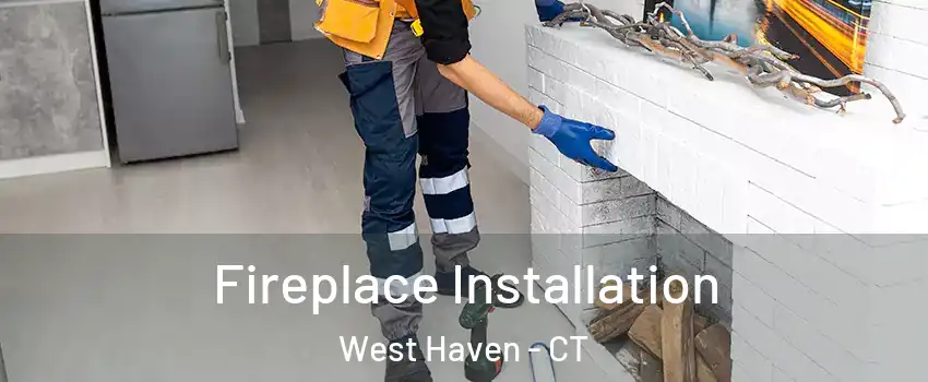  Fireplace Installation West Haven - CT