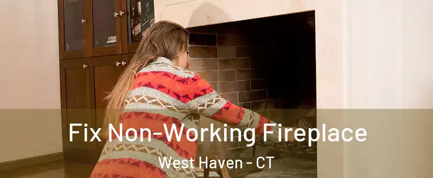  Fix Non-Working Fireplace West Haven - CT