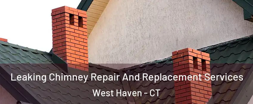  Leaking Chimney Repair And Replacement Services West Haven - CT