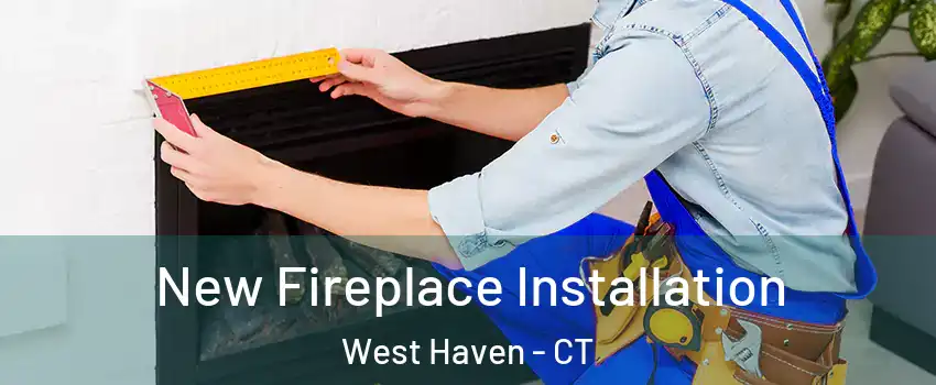  New Fireplace Installation West Haven - CT