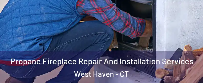  Propane Fireplace Repair And Installation Services West Haven - CT