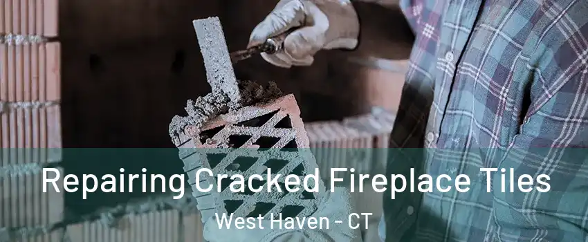  Repairing Cracked Fireplace Tiles West Haven - CT