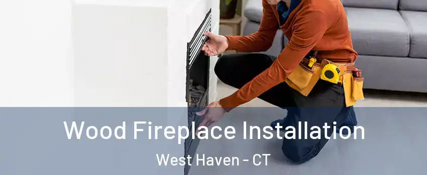  Wood Fireplace Installation West Haven - CT